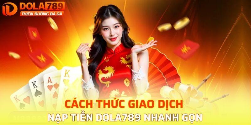 Cách thức giao dịch nạp tiền DOLA789 nhanh gọn