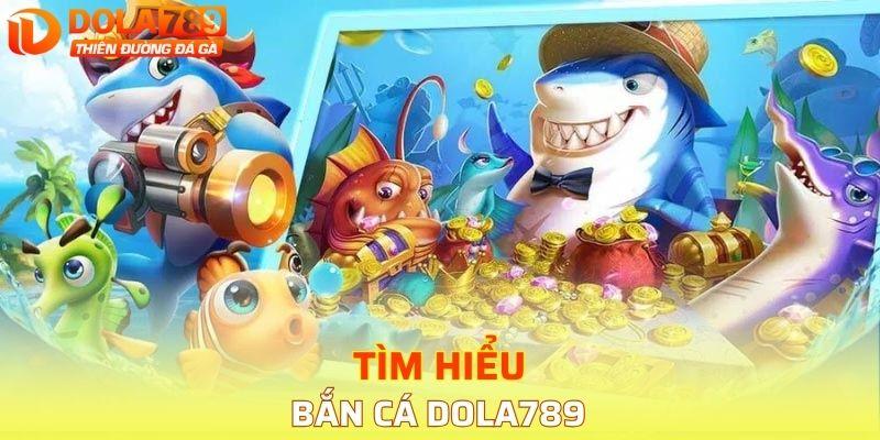 Tìm hiểu sơ lược về bắn cá DOLA789