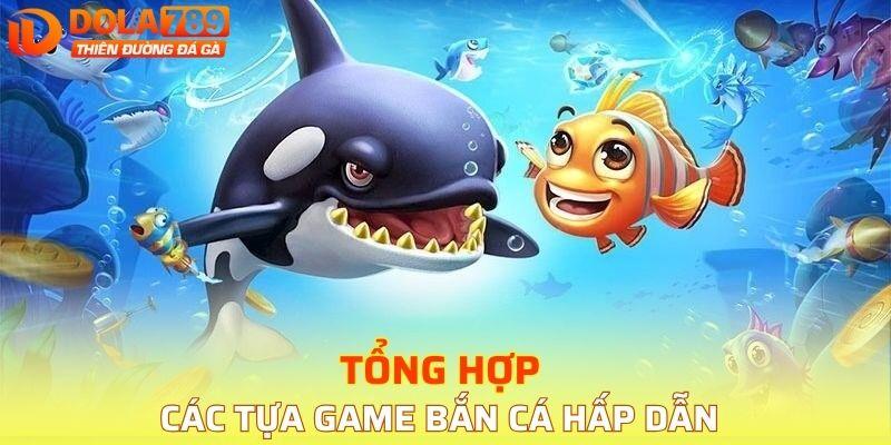 Tổng hợp các tựa game hấp dẫn tại sảnh bắn cá DOLA789