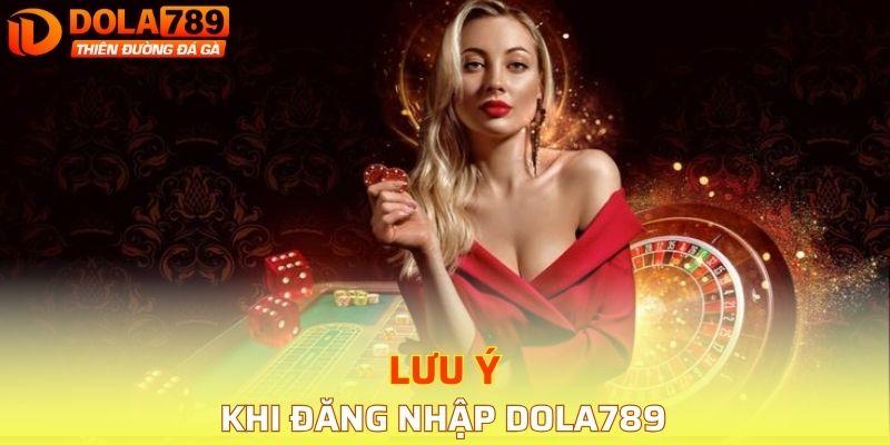 Những việc cần lưu ý quan trọng khi đăng nhập DOLA789?