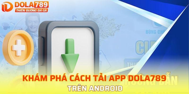 Hướng dẫn các bước tải app DOLA789 trên Android nhanh gọn