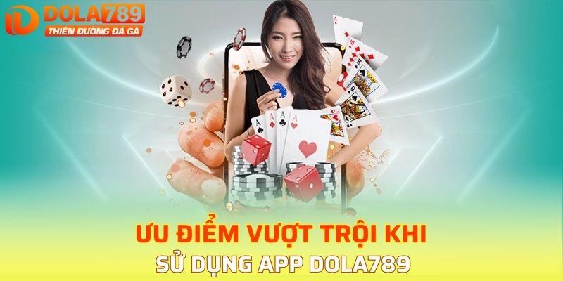 Thế mạnh nổi bật khi cài đặt ứng dụng DOLA789